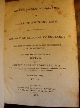 Ecclesiastical Biography; or Lives of Eminent Men, connected with the history of religion in England; From the commencement of the Reformation to the Revolution; Selected and illustrated with notes, Complete in Six Volumes