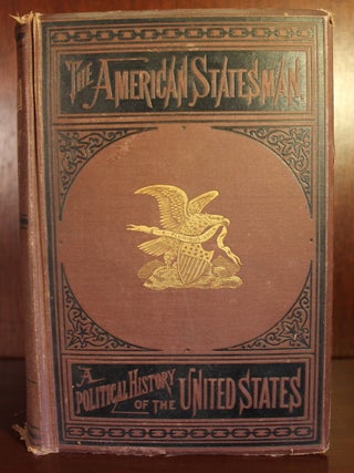 Item #002558 The American Statesman: a Political History, exhibiting the origin, nature and...