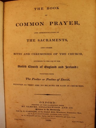 The Book of Common Prayer and Administration of the Sacraments, and Other Rites and Ceremonies of the Church, According to the Use of the United Church of England and Ireland: Together with the Psalter or Psalms of David, Pointed as they are to be Sung or Said in Churches