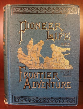 Item #003643 Pioneer Life and Frontier Adventure, an authentic record of the romantic life and...