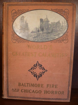 Item #4343 World's Greatest Calamities The Baltimore Fire and Chicago Theatre Horror. J. Hampton...