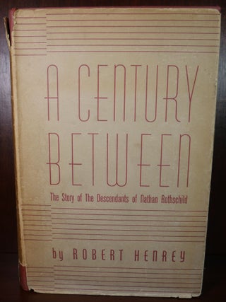 Item #4794 A Century Between The Story of The Descendants of Nathan Rothschild. Robert Henrey