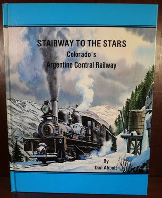 Item #5082 Stairway to the Stars Colorado's Argentine Central Railway SIGNED. Dan Abbott