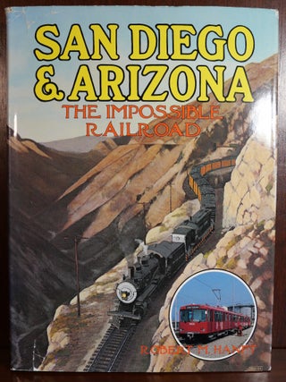 Item #5104 San Diego & Arizona The Impossible Railroad. Robert M. Hanft
