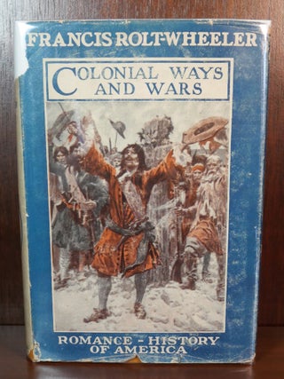 Item #5565 Colonial Ways and Wars. Francis Rolt-Wheeler