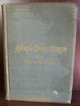 Item #5720 Andrew Gregg Curtain: His Life and Service. William H. Egle