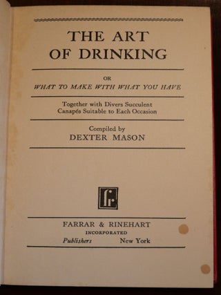 The Art of Drinking What to Make with What You Have. Together with Divers Succulent Canapes Suitable to Each Occasion