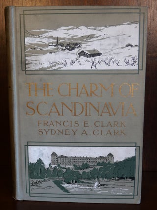 Item #6261 The Charm of Scandinavia. Francis E. Clark, Sydney A. Clark