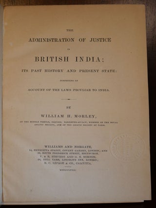 The Administration of Justice in British India Its Past History and Present State Comprising an Account of the Laws Peculiar to India