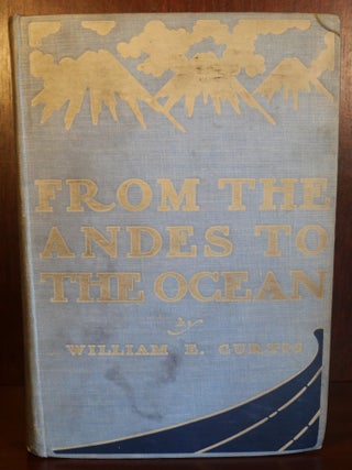 Item #6435 Between The Andes and The Ocean. William Eleroy Curtis